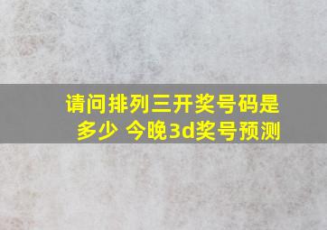 请问排列三开奖号码是多少 今晚3d奖号预测